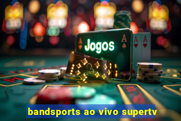 bandsports ao vivo supertv